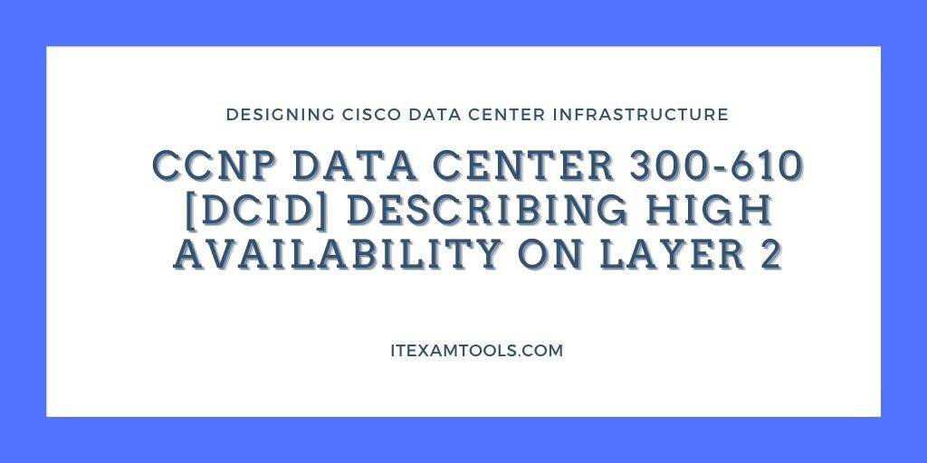 CCNP Data Center 300-610 [DCID] Describing High Availability on Layer 2 Sns-Brigh10