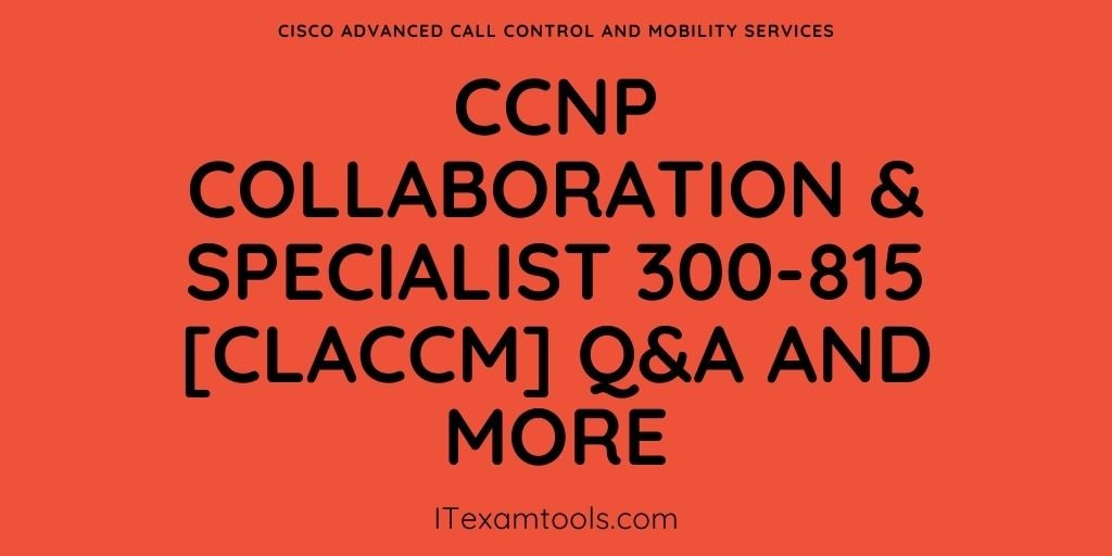 300-815 [CLACCM] Q&A and more - ITEXAMTOOLS