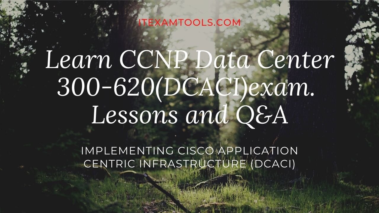 CCNP Data Center 300-620 [DCACI]Data Center ACI Implementation -