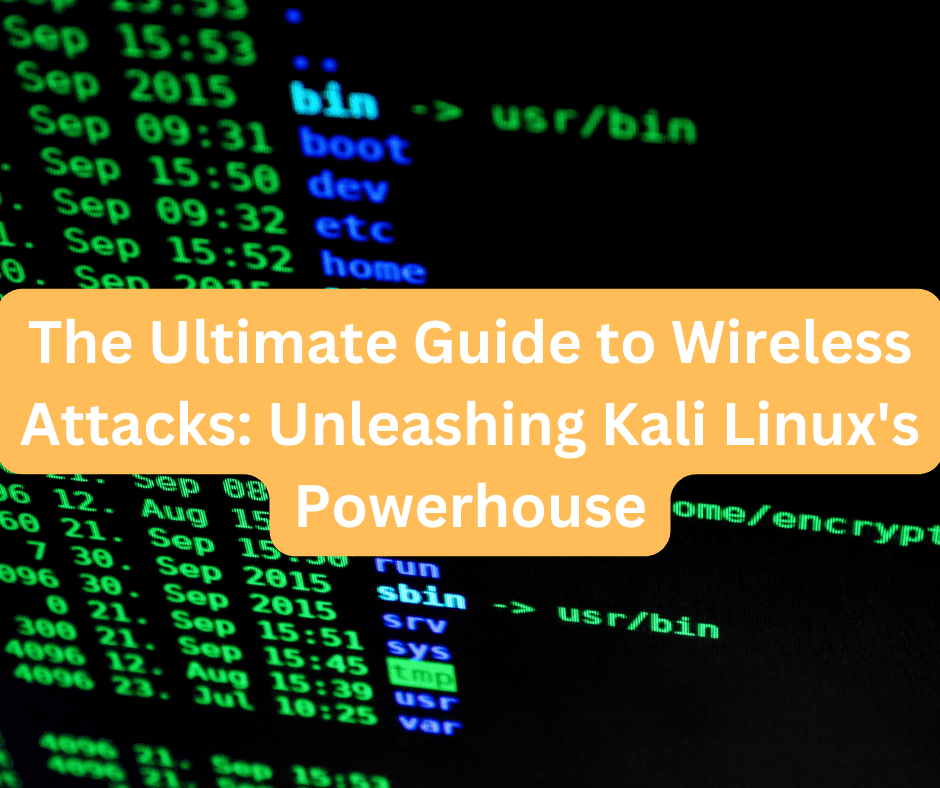 The Ultimate Guide to Wireless Attacks: Unleashing Kali Linux’s Powerhouse