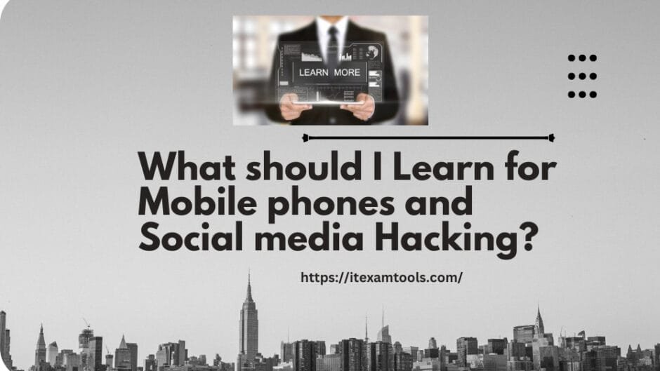 What should I learn for mobile phones and social media hacking?