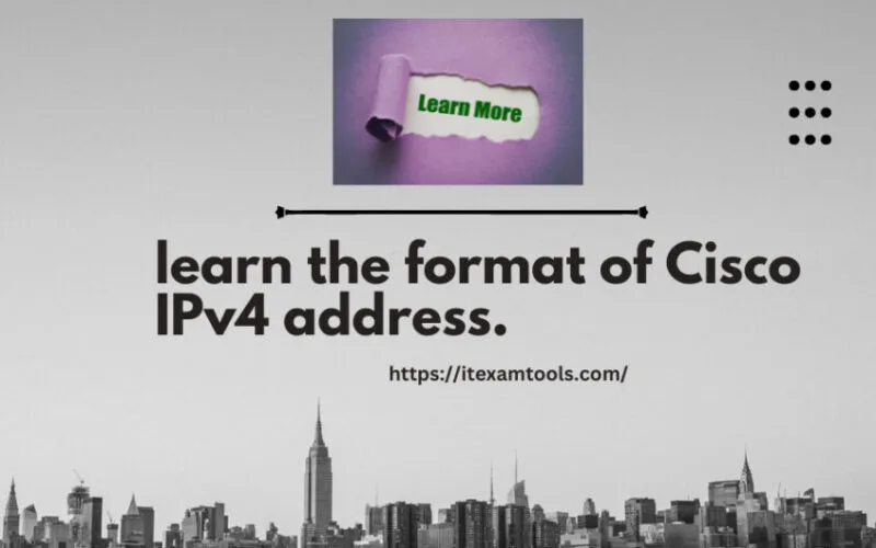 learn the format of Cisco IPv4 address.