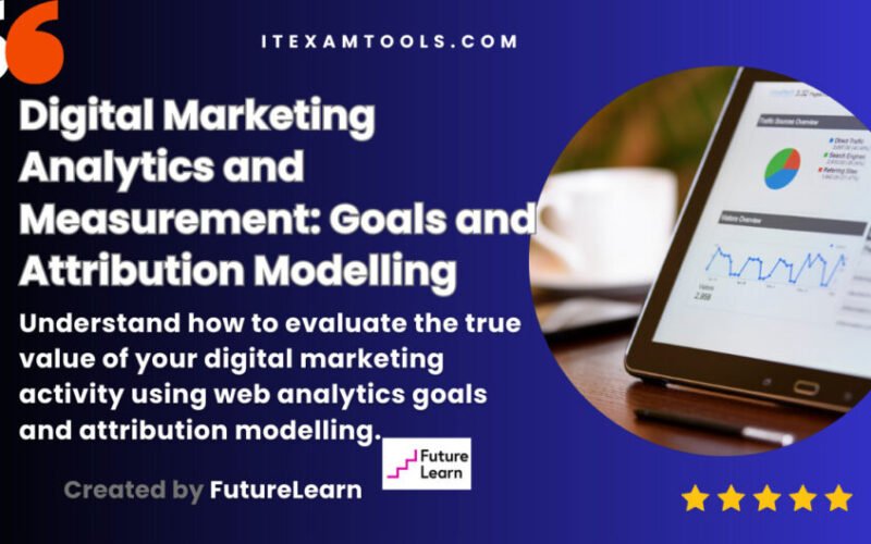 Digital Marketing Analytics and Measurement: Goals and Attribution Modelling
