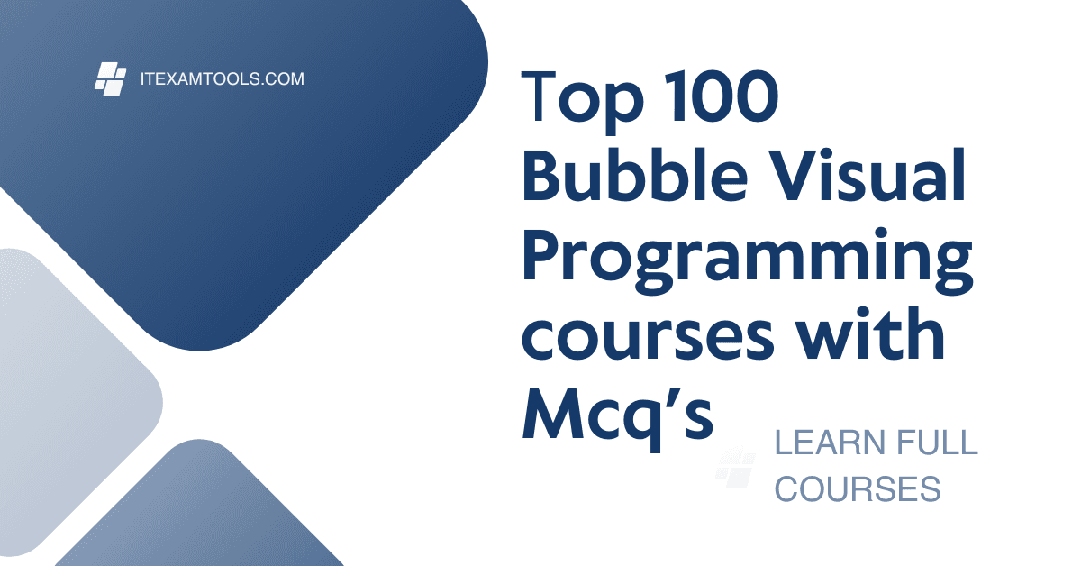 top 100 Bubble Visual Programming courses with Mcq's - ITEXAMTOOLS