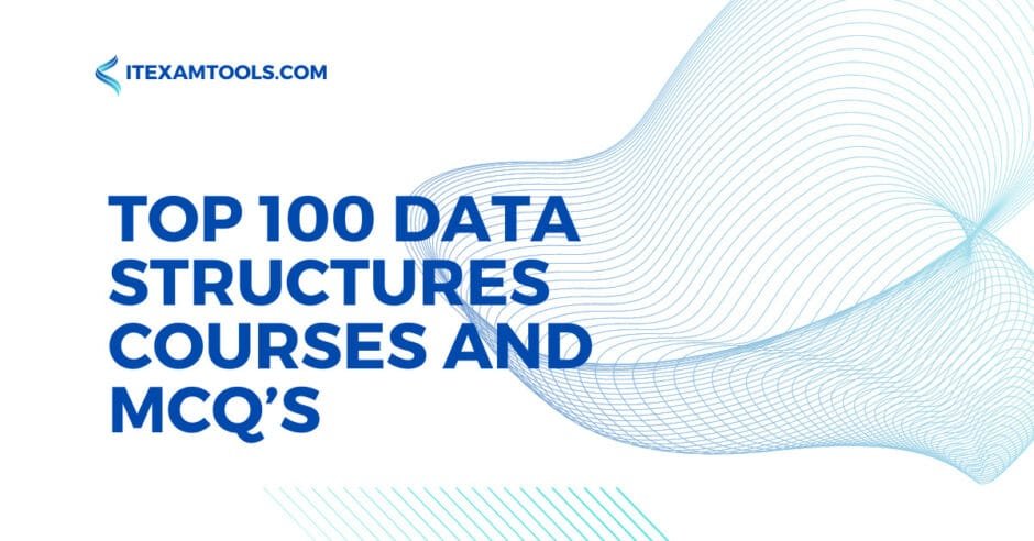 Top 100 Data Structures Courses and Mcq's - ITEXAMTOOLS